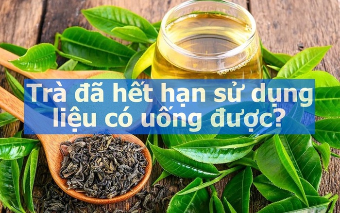 Trà đã hết hạn sử dụng liệu có uống được? Sự thật bất ngờ?
